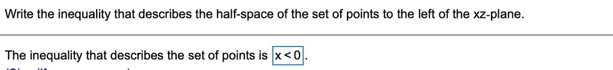 Write the inequality that describes the half-space of the set of points to the left of the xz-plane.
The inequality that describes the set of points is x<0
