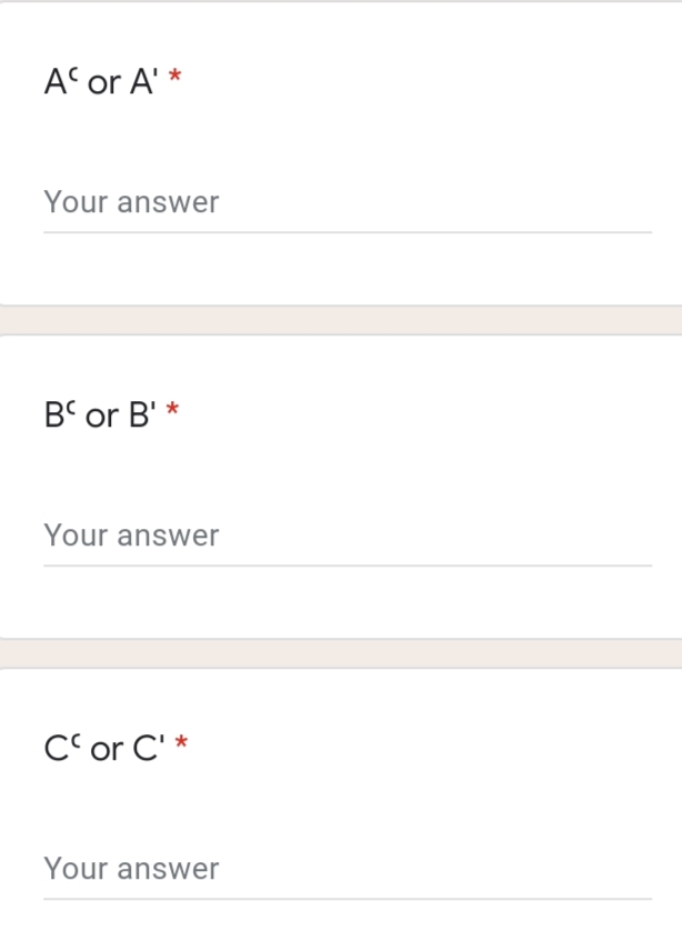 A or A' *
Your answer
B' or B' *
Your answer
C'or C' *
Your answer
