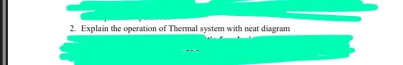 2. Explain the operation of Thermal system with neat diagram
