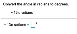 Convert the angle in radians to degrees.
- 13x radians
- 13n radians
=
