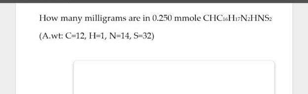 How many milligrams are in 0.250 mmole CHC16HızNaHNS2
(A.wt: C=12, H=1, N=14, S-32)
