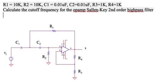 R1 = 10K, R2 = 10K, C1 = 0.01UF, C2=0.01UF, R3=1K, R4=1K
Calculate the cutoff frequency for the gpamp. Sallen-Key 2nd order highpass filter
R,
C,
R2
