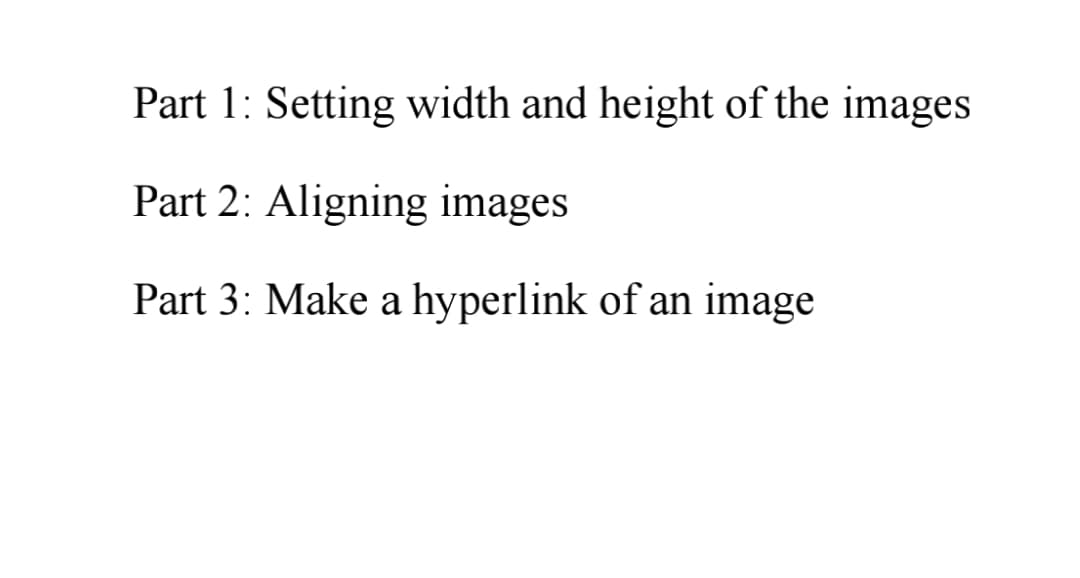 Part 1: Setting width and height of the images
Part 2: Aligning images
Part 3: Make a hyperlink of an image
