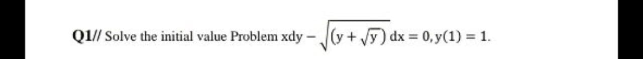 // Solve the initial value Problem xdy -
(y+y) dx 0,y(1) = 1.
|
