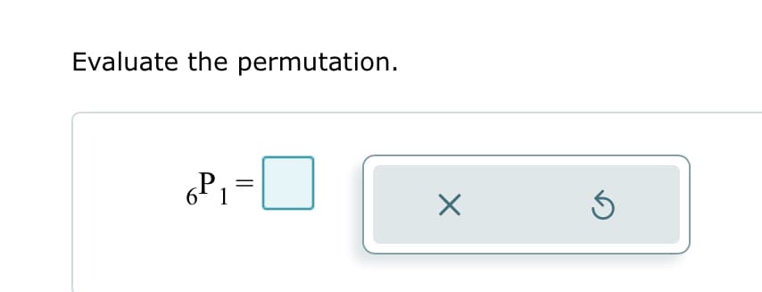 Evaluate the permutation.
6P₁= 0
X
Ś