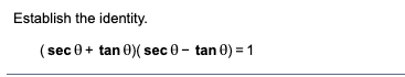 Establish the identity.
(sec 0+ tan 0)( sec 0 - tan 0) = 1
