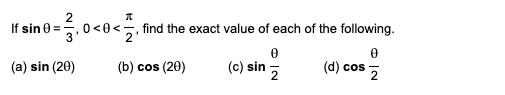 If sin 0 =,0<0<5, find the exact value of each of the following.
(a) sin (20)
(b) cos (20)
(c) sin
(d) cos
2
