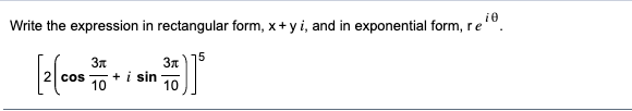 Write the expression in rectangular form, x+ y i, and in exponential form, re".
ie
3n
3n
2 cos
+ i sin
10
10
