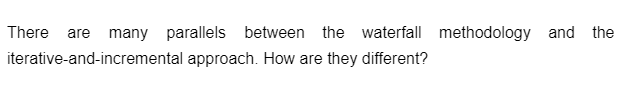 There are many parallels between the waterfall methodology and the
iterative-and-incremental
approach. How are they different?