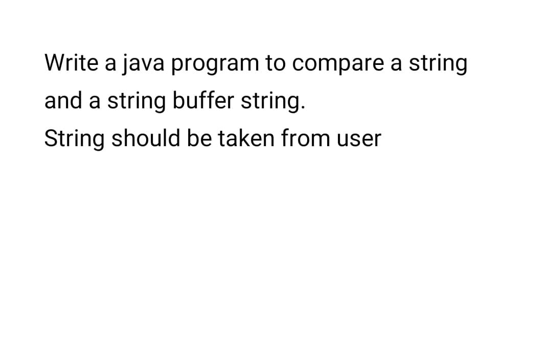 Write a java program to compare a string
and a string buffer string.
String should be taken from user
