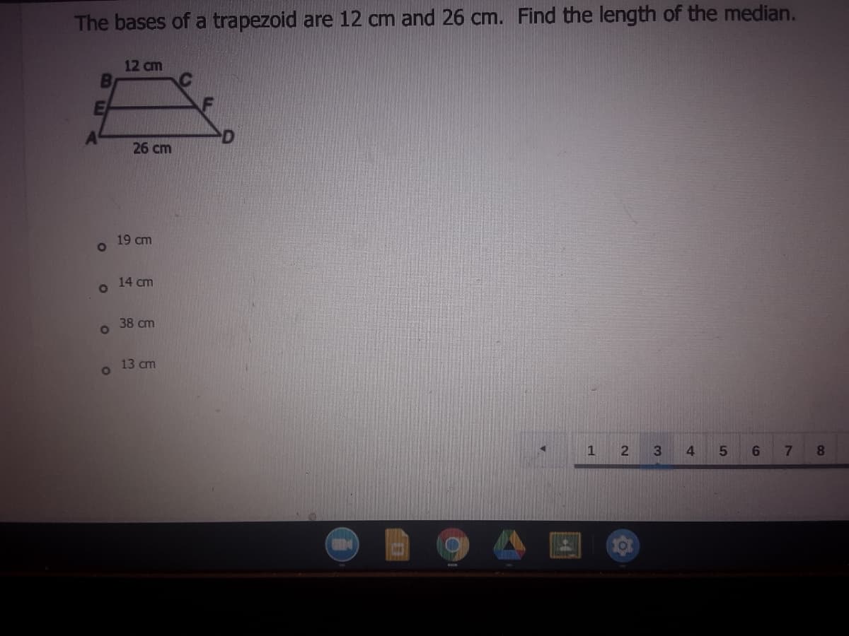 The bases of a trapezoid are 12 cm and 26 cm. Find the length of the median.
12 cm
EI
A'
D
26 cm
19 cm
14 cm
38 cm
13 cm
6.
7.
8.
