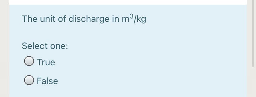 The unit of discharge in m3/kg
Select one:
O True
O False
