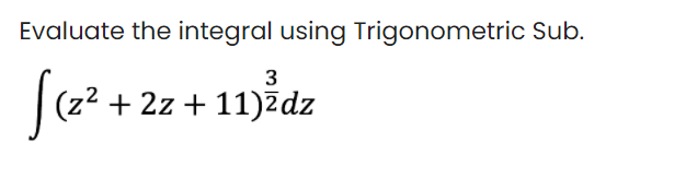 Evaluate the integral using Trigonometric Sub.
3
|(22 + 2z + 11)ždz
