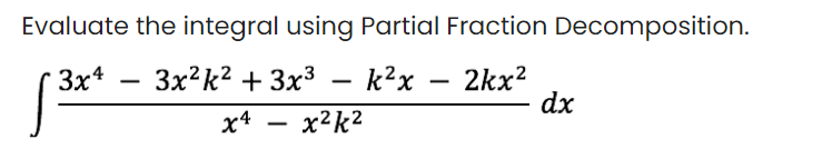 Evaluate the integral using Partial Fraction Decomposition.
Зx4 — Зх?k? + 3х3 — k?х — 2kx?
dx
-
-
х4 — х?k2
-

