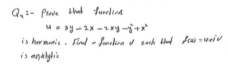Qu:- Prove that funedion
U = 3y - 2x -2xy-j+x*
is hav monic . Finel funclion v such thuf fcs -u+iV
is andalytic
