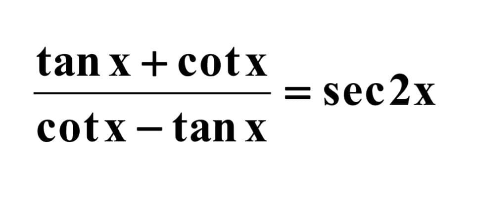 tan x + cotx
= sec2x
cotx – tan x
