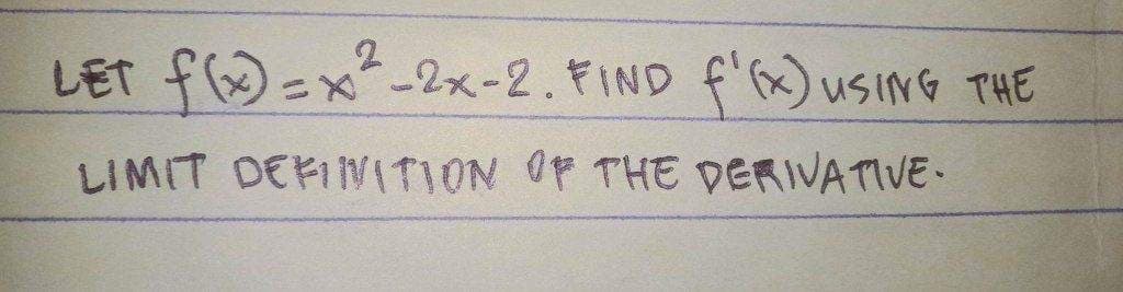 LET
f(x)=x²-2x-2. FIND f'(x) USING THE
LIMIT DEFINITION OF THE DERIVATIVE-