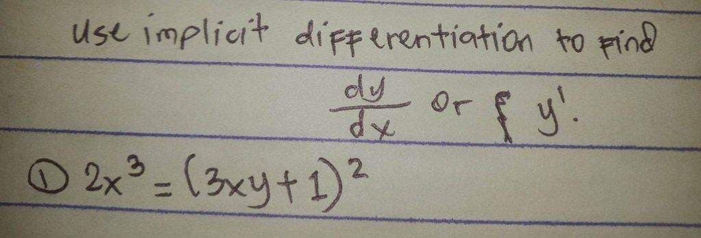 use implicit differentiation to Find
dy or { y'
2
2x³ = (3xy + 1)²
3
©