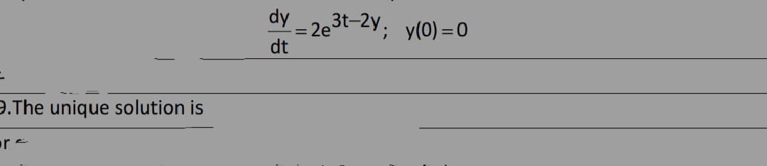 dy
2e3t-2y; y(0)=0
dt
P.The unique solution is
