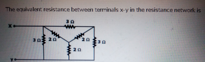 The equivalent resistance between terminals x-y in the resistance network is
ww
303 20
20
