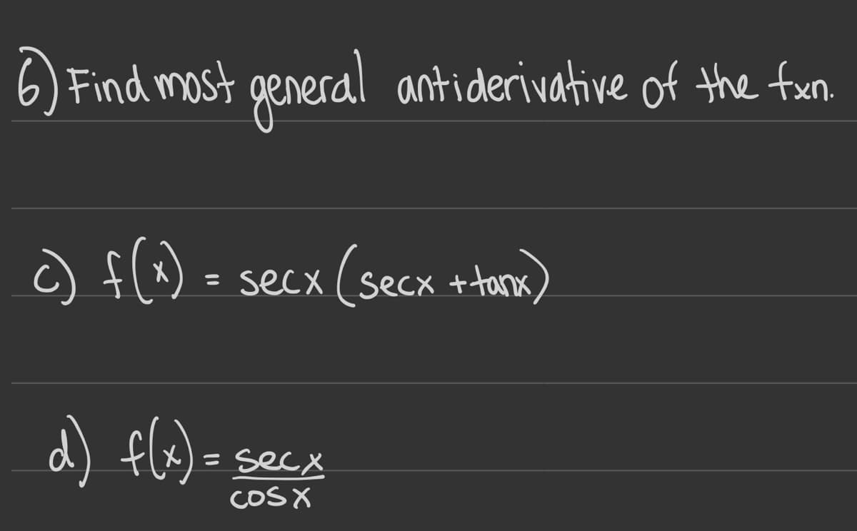 6) Find most general antiderivative of the fxn
) f(^) = secx (secx +tame)
d) fla)
)
secx
COS X
