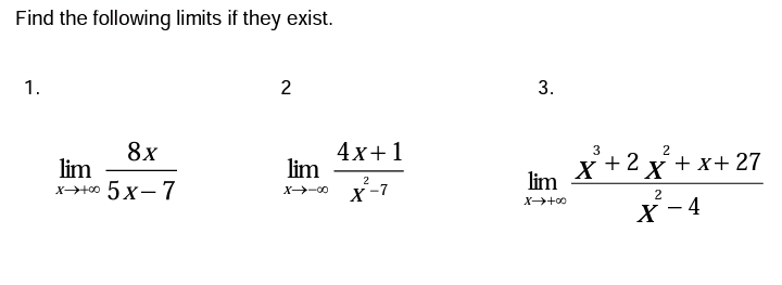 Find the following limits if they exist.
1.
2
8х
4x+1
lim
x+2 x'+ x+ 27
3
lim
x→H0 5x- 7
+ 2 x + x-
lim
X-7
X-0
– 4
X+0
|
3.
