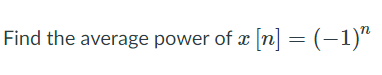 Find the average power of x [n] =(-1)"
