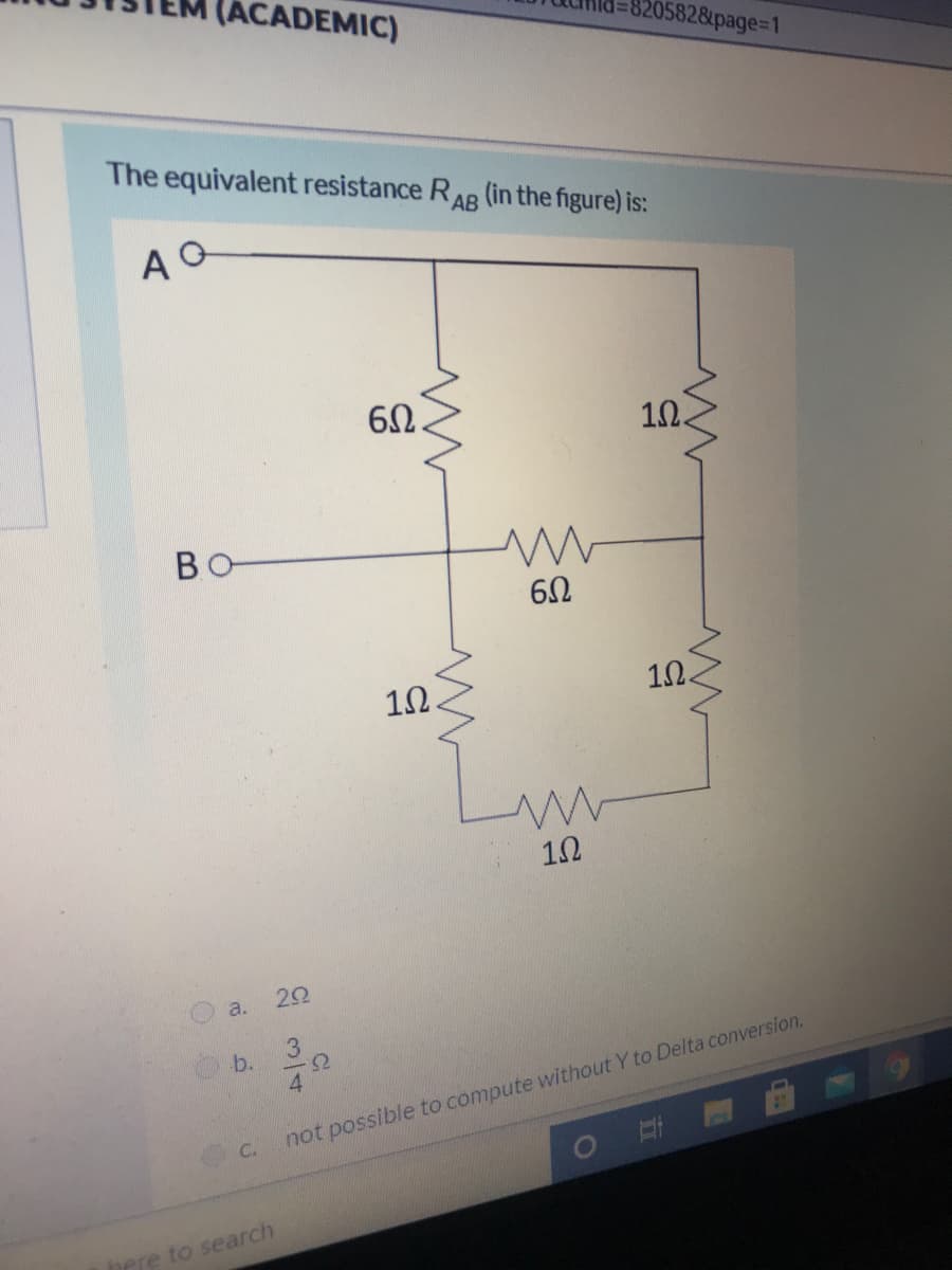 (ACADEMIC)
8205828page%3D1
The equivalent resistance RAR (in the figure) is:
A O
62.
10.
BO
10.
12.
b.
not possible to compute without Y to Delta conversion.
C.
bere to search
S3一4
