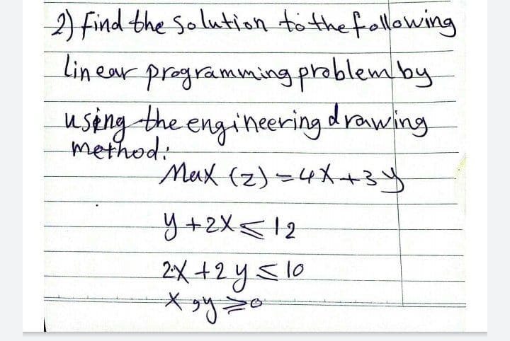 find the Salution fö the fallowing
linear programming problemby
using the engineering drawing
method:
Max (z)=4X+
2X+2y510
