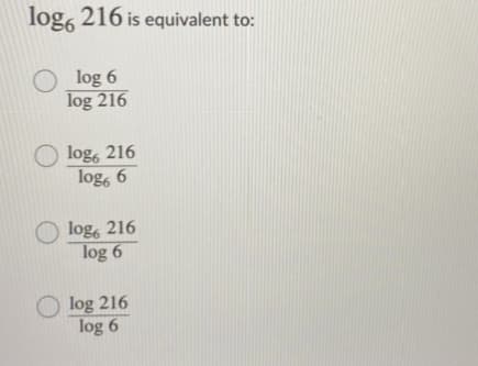 log, 216 is equivalent to:
O log 6
log 216
O log, 216
log, 6
O log, 216
log 6
O log 216
log 6

