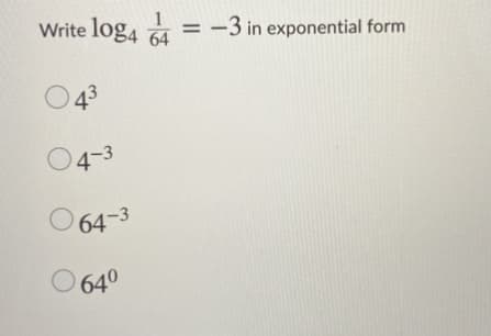 O 64-3
Write log, = -3 in exponential form
%3D
04-3
64-3
O 640
