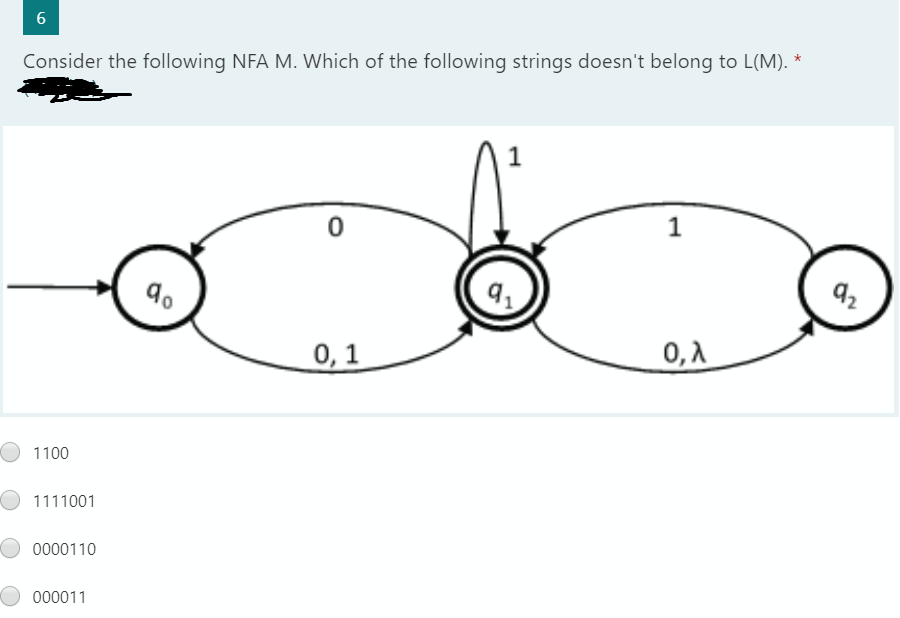 Consider the following NFA M. Which of the following strings doesn't belong to L(M). *
1
92
0, 1
0,1
1100
1111001
0000110
000011
