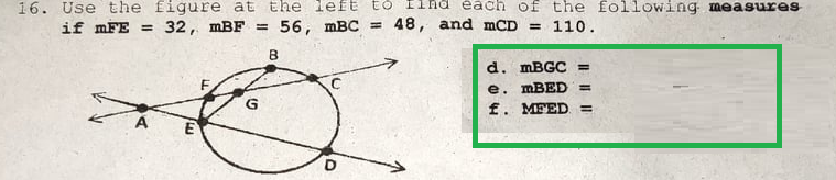 16. Use the figure at the left tó Ilna each of the following measures
if mFE = 32, mBF = 56, mBC = 48, and mCD = 110.
d. MBGC =
e. MBED =
£. MEED =
A
