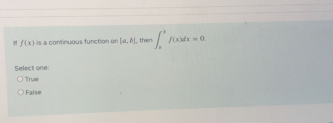If f(x) is a continuous function on
[a, b], then
f(x)dx = 0.
%3D
Select one:
O'True
O False
