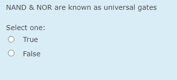 NAND & NOR are known as universal gates
Select one:
O True
O False
