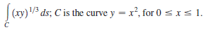 (xy)3 ds; C is the curve y = x, for 0 <xs 1.
