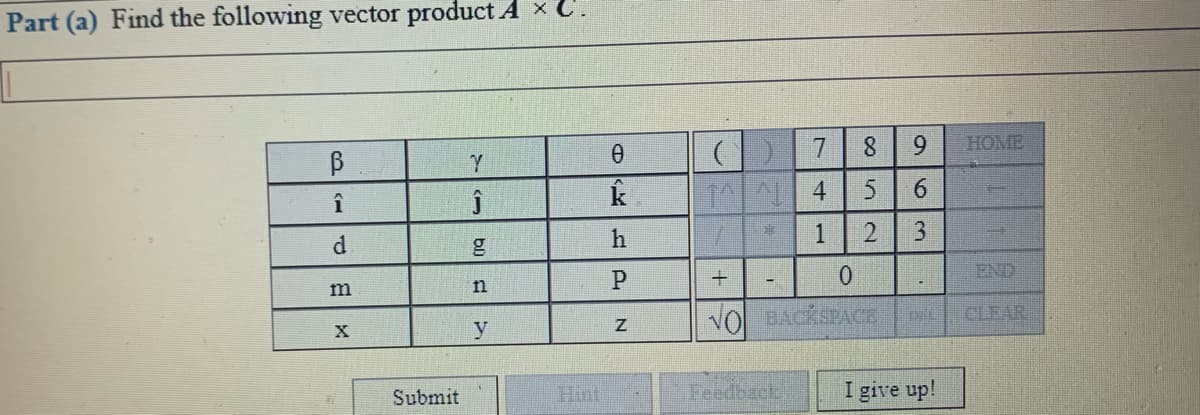 Part (a) Find the following vector product A
9.
HOME
d
m
0.
END
y
VOl BACKSPACE
CLEAR
Submit
Hint
I give up!
co nlo
