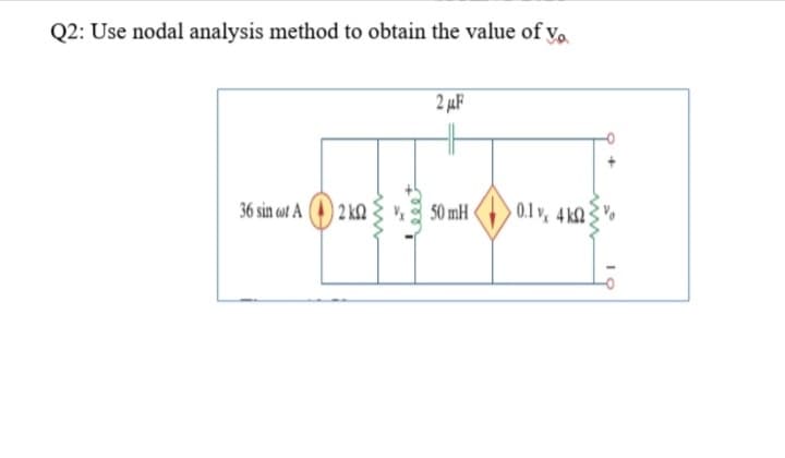 Q2: Use nodal analysis method to obtain the value of v.
2 µF
36 sin ost A (4) 2 k
50 mH
0.1 v, 4 kQ3
