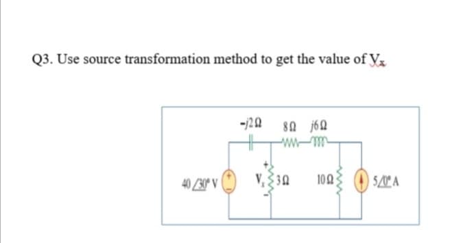 Q3. Use source transformation method to get the value of Vx
-120 80
40 /30° V
V, 30
1003
| 5/0° A
