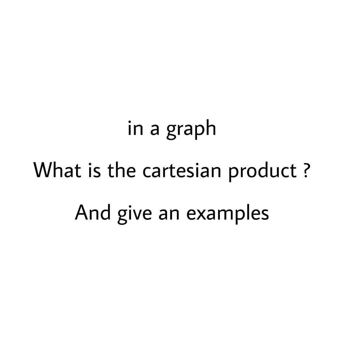 in a graph
What is the cartesian product?
And give an examples