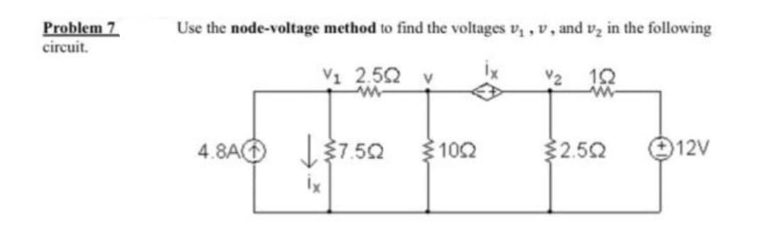 Problem 7
circuit.
Use the node-voltage method to find the voltages v, , v, and vz in the following
V1 2.52 v
2 12
4.8AO
37.50
102
32.52
12V
ix
