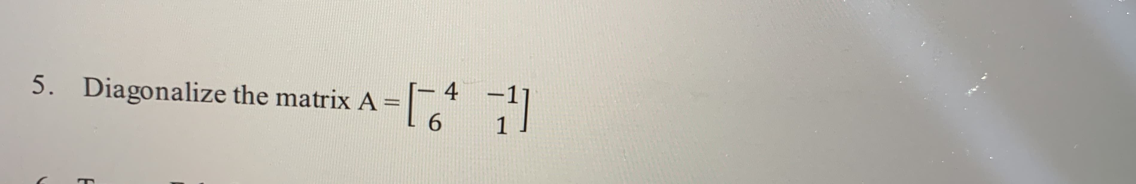 - 4 -1
5. Diagonalize the matrix A
