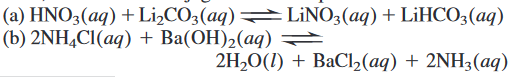 (a) HNO3(aq) +Li,CO3(aq)→LiNO3(aq) + LİHCO3(aq)
(b) 2NH,CI(aq) + Ba(ОН),(аq) —
2H-0(1) + BаCl, (аq) + 2NH;(aq)
