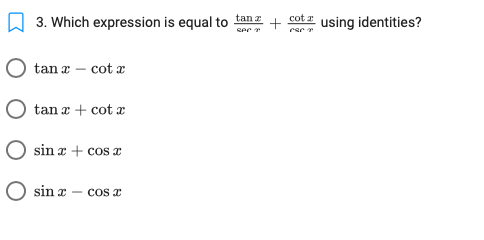 3. Which expression is equal to
tan a - cot a
tan2+cot a
sin x + cos x
O sinx
- cos x
tan z
Spr
cot z
+
using identities?
