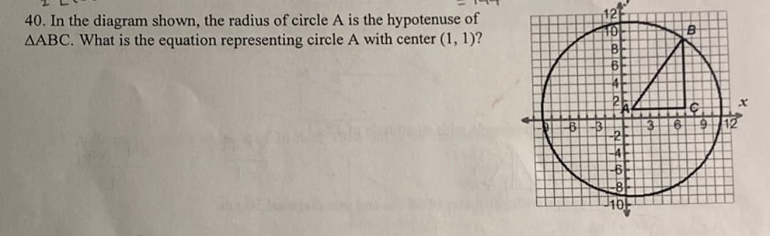 40. In the diagram shown, the radius of circle A is the hypotenuse of
AABC. What is the equation representing circle A with center (1, 1)?
B
12