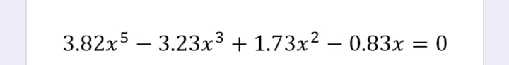 3.82x5 – 3.23x³ + 1.73x² – 0.83x = 0
