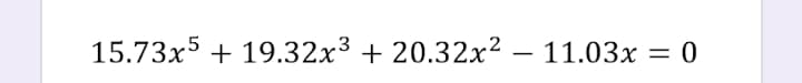 15.73x5 + 19.32x³ + 20.32x² – 11.03x =
%3D
