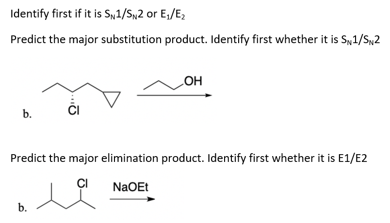Identify first if it is SN1/SN2 or E,/E,
Predict the major substitution product. Identify first whether it is SN1/SN2
LOH
b.
CI
Predict the major elimination product. Identify first whether it is E1/E2
CI
NaOEt
b.
