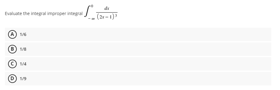 dx
Evaluate the integral improper integral
(2x – 1)3
00
A) 1/6
B) 1/8
1/4
(D) 1/9
