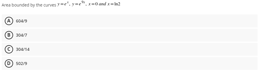 Area bounded by the curves y=e*, y=e", x=0 and x=In2
(А) 604/9
В) 304/7
c) 304/14
(D) 502/9
